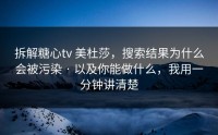 拆解糖心tv 美杜莎，搜索结果为什么会被污染 · 以及你能做什么，我用一分钟讲清楚