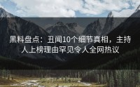 黑料盘点：丑闻10个细节真相，主持人上榜理由罕见令人全网热议
