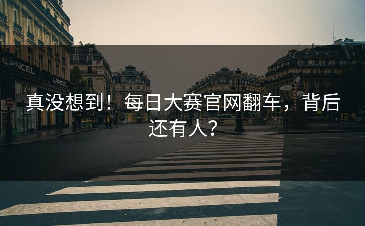 真没想到！每日大赛官网翻车，背后还有人？